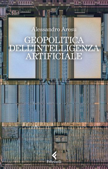 Geopolitica dell'intelligenza artificiale - Alessandro Aresu - Libro Feltrinelli 2024, Scintille | Libraccio.it