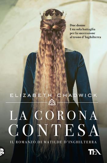 La corona contesa. Il romanzo di Matilde d'Inghilterra - Elizabeth Chadwick - Libro TEA 2023, Romanzi storici best seller | Libraccio.it
