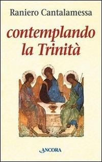 Contemplando la Trinità - Raniero Cantalamessa - Libro Ancora 2002, Le ancore | Libraccio.it