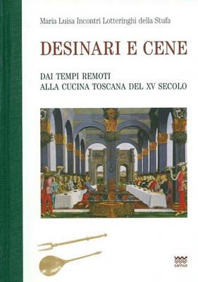 Desinari e cene. Dai tempi remoti alla cucina toscana del XV secolo (rist. anast.) - M. Incontri Lotteringhi della Stufa - Libro Sarnus 2010 | Libraccio.it