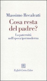 Cosa resta del padre? La paternità nell'epoca ipermoderna - Massimo Recalcati - Libro Raffaello Cortina Editore 2010, I fili | Libraccio.it