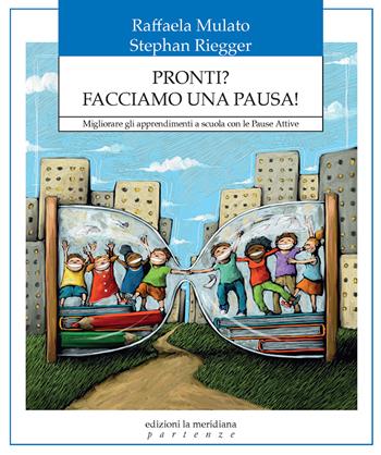 Pronti? Facciamo una pausa! Migliorare gli apprendimenti a scuola con le pause attive - Raffaela Mulato, Stephan Riegger - Libro Edizioni La Meridiana 2022, Partenze... per educare alla pace | Libraccio.it