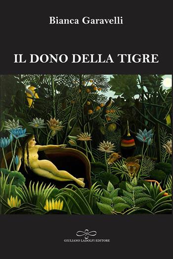 Il dono della tigre - Bianca Garavelli - Libro Giuliano Ladolfi Editore 2020, Rubino | Libraccio.it
