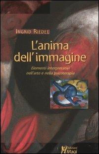 L' anima dell'immagine. Elementi interpretativi nell'arte e nella psicoterapia - Ingrid Riedel - Libro Magi Edizioni 2004, Lecturae | Libraccio.it