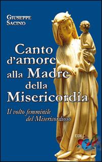 Canto d'amore alla Madre della Misericordia. Il volto femminile del Misericordioso - Giuseppe Sacino - Libro Editrice Domenicana Italiana 2016 | Libraccio.it