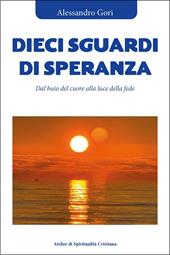Dieci sguardi di speranza. Dal buio del cuore alla luce della fede
