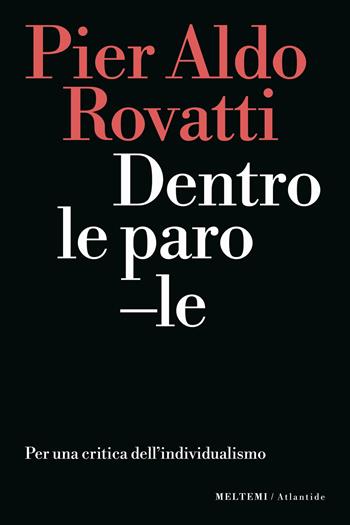 Dentro le parole. Per una critica dell'individualismo - Pier Aldo Rovatti - Libro Meltemi 2024, Atlantide | Libraccio.it